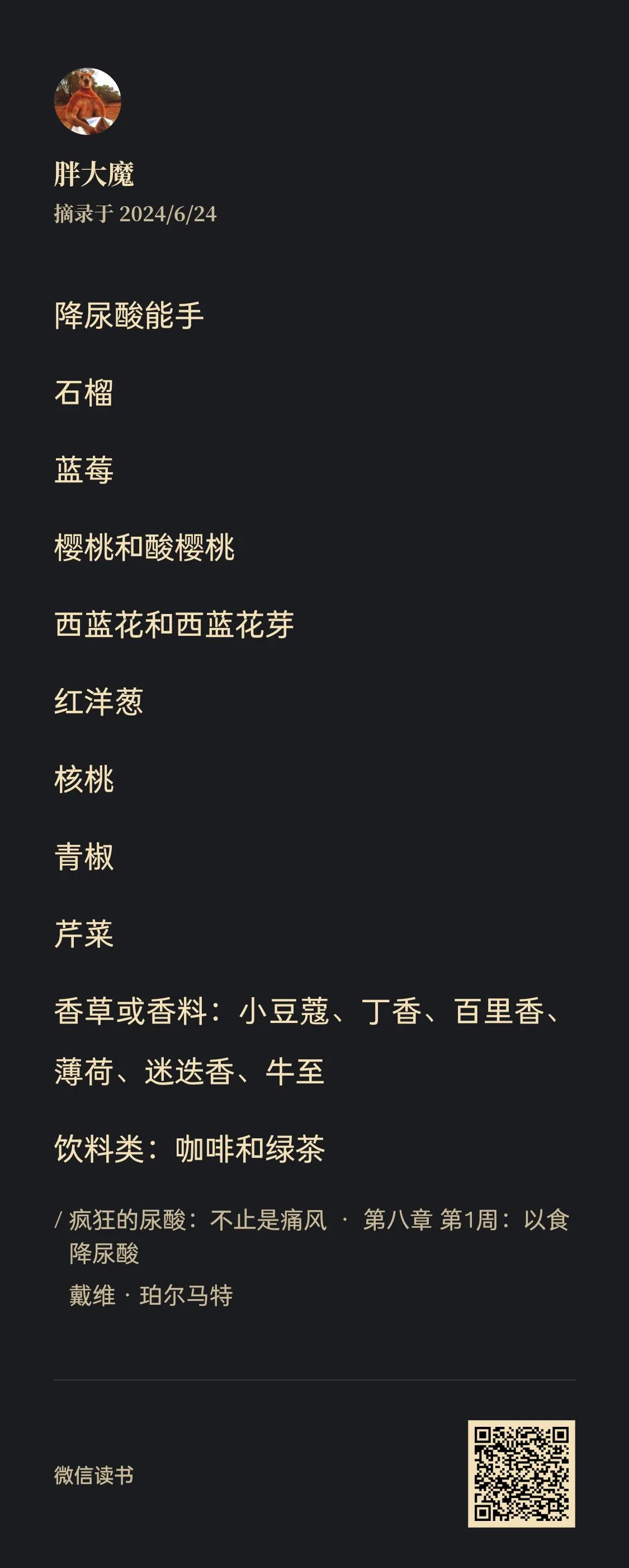 图片为《疯狂的尿酸：不止是痛风》一书第八章第1周内容摘录，作者戴维·珀尔马特。摘录于2024/6/24，作者为胖大魔。内容列出降尿酸食物，包括石榴、蓝莓、樱桃和酸樱桃、西蓝花和西蓝花芽、红洋葱、核桃、青椒、芹菜，以及香草或香料（小豆蔻、丁香、百里香、薄荷、迷迭香、牛至），还有饮料类的咖啡和绿茶。该图片与上下文介绍的痛风降尿酸相关知识相呼应。